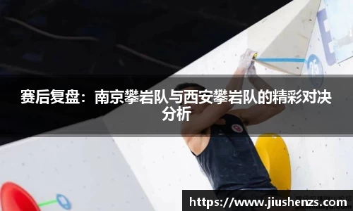赛后复盘：南京攀岩队与西安攀岩队的精彩对决分析